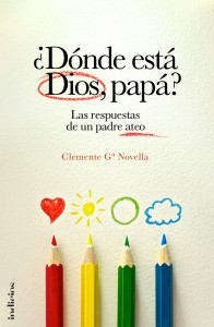 ¿Dónde está Dios, papá? Las respuestas de un padre ateo – Clemente García Novella