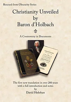 Christianity Unveiled by Baron d'Holbach - A Controversy in Documents