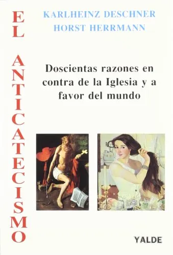 El anticatecismo : doscientas razones en contra de la Iglesia y a favor del mundo