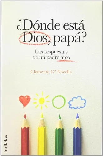 ¿Dónde está Dios, papá?: Las Respuestas de un Padre Ateo (Indicios no ficción)