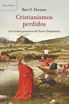 Cristianismos perdidos: Los credos proscritos del Nuevo Testamento