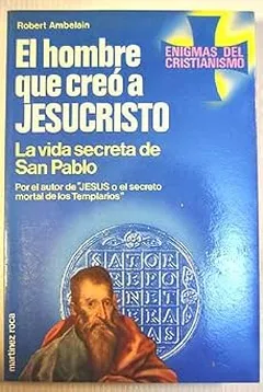 EL HOMBRE QUE CREÓ A JESUCRISTO La vida secreta de San Pablo