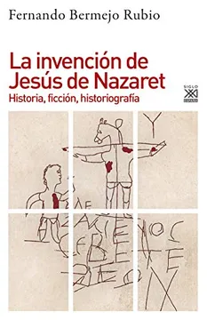 La invención de Jesús de Nazaret: historia, ficción, historiografía